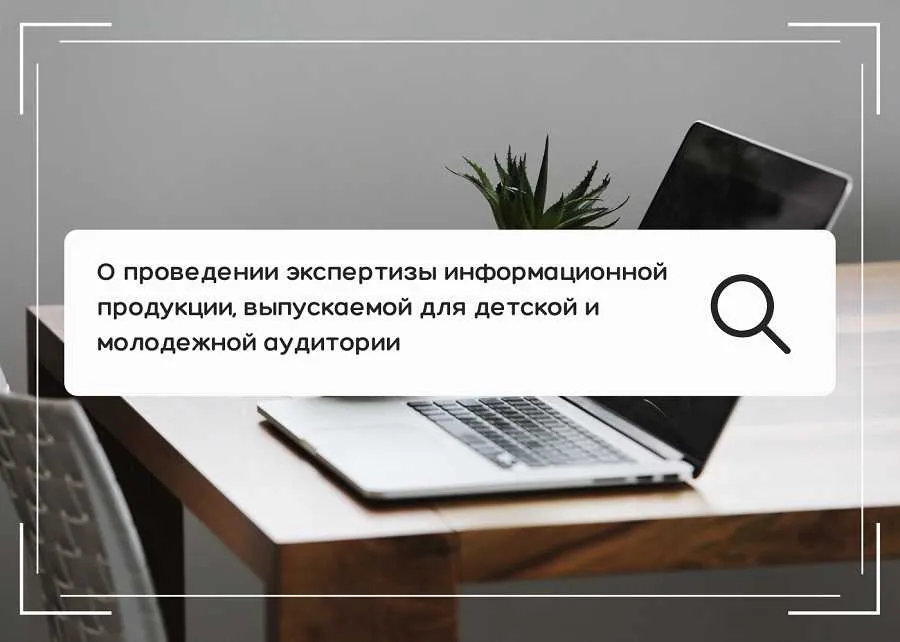 О проведении экспертизы информационной продукции, выпускаемой для детской и молодежной аудитории