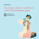 Онлайн-семинар «Как начать играть с ребёнком с РАС? Пальчиковые игры как одно из направлений работы логопеда»