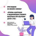 Онлайн-семинар «Приемы адаптации и модификации учебного материала при обучении детей с РАС»